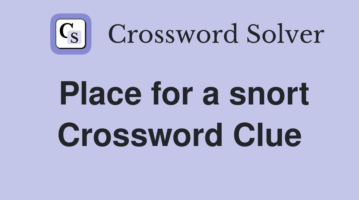 Place for a snort Crossword Clue