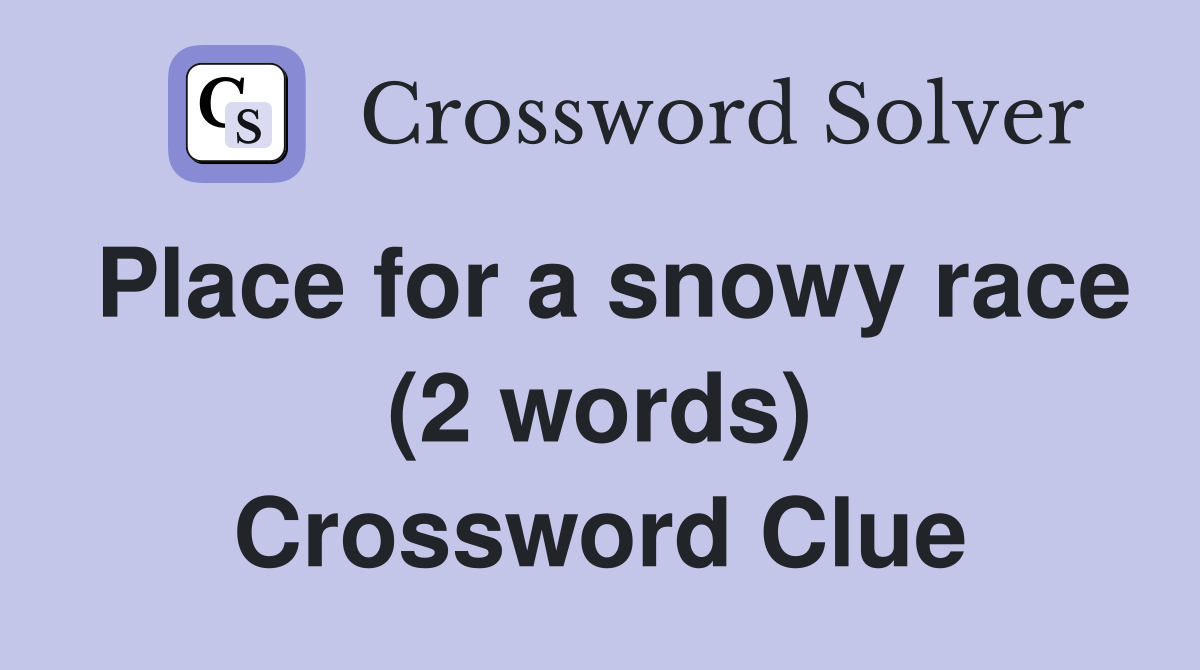 Place for a snowy race (2 words) Crossword Clue