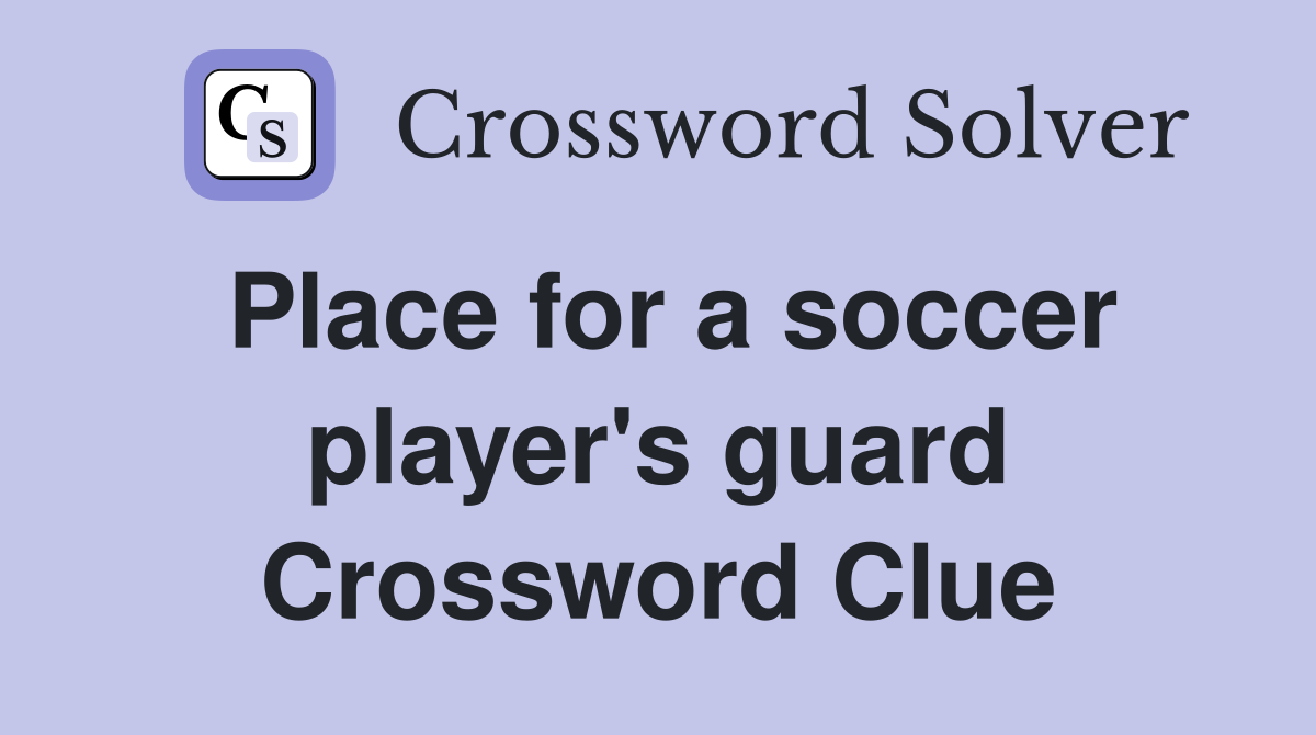 Place for a soccer player's guard Crossword Clue