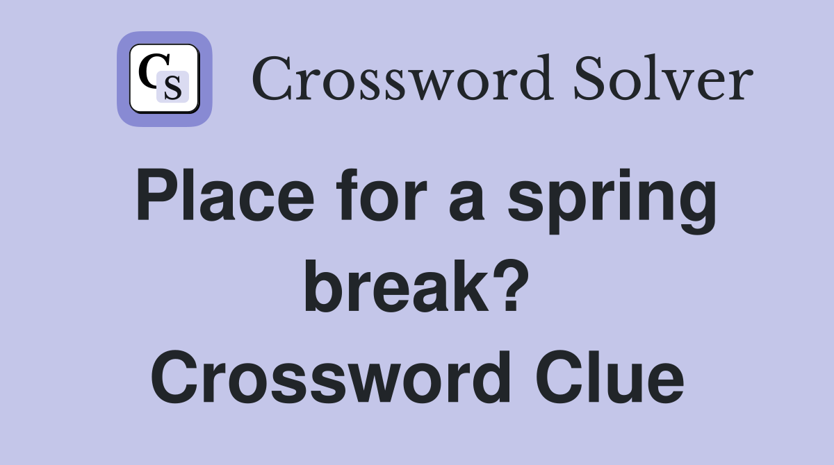Place for a spring break? Crossword Clue
