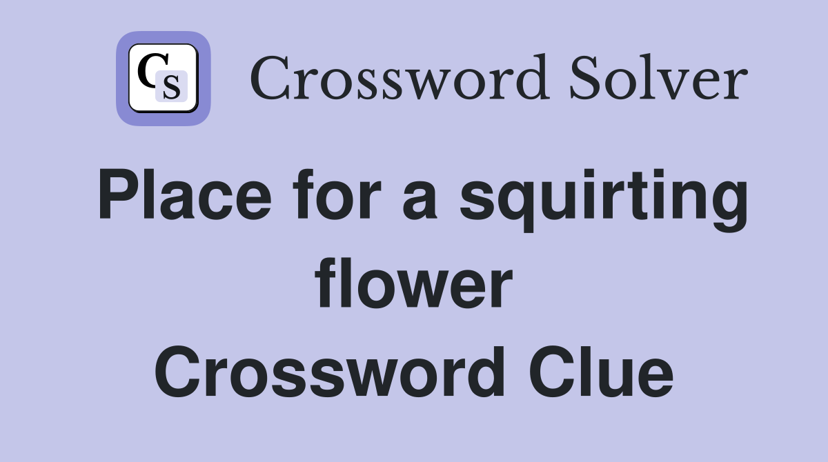 Place for a squirting flower Crossword Clue