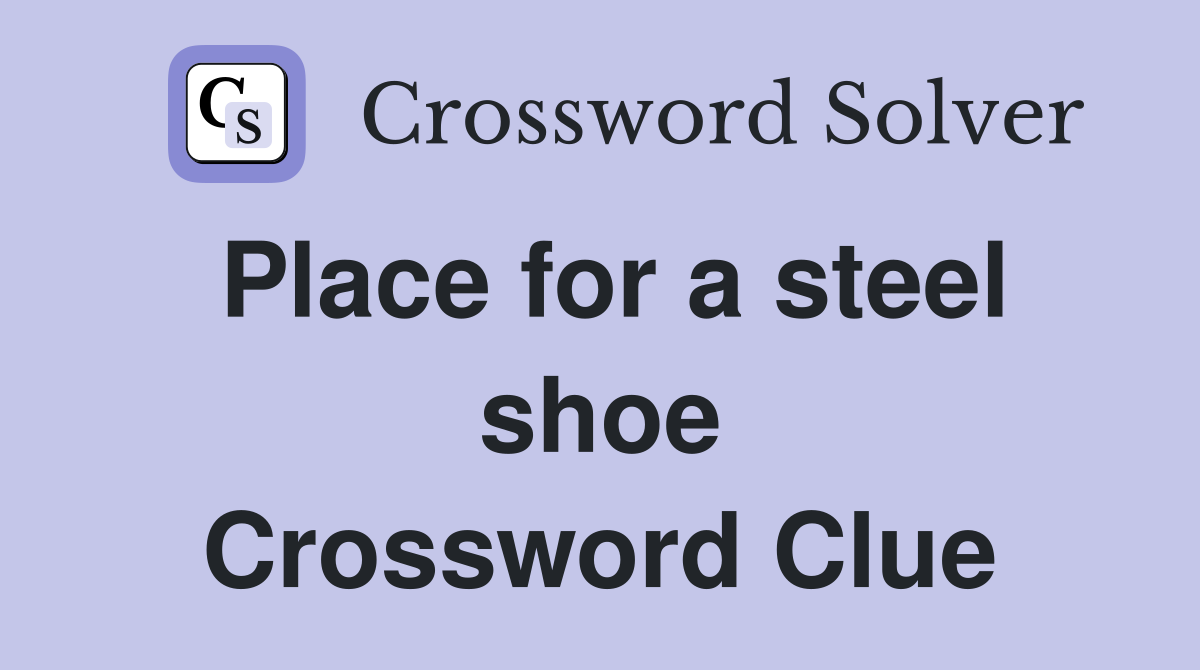 Place for a steel shoe Crossword Clue