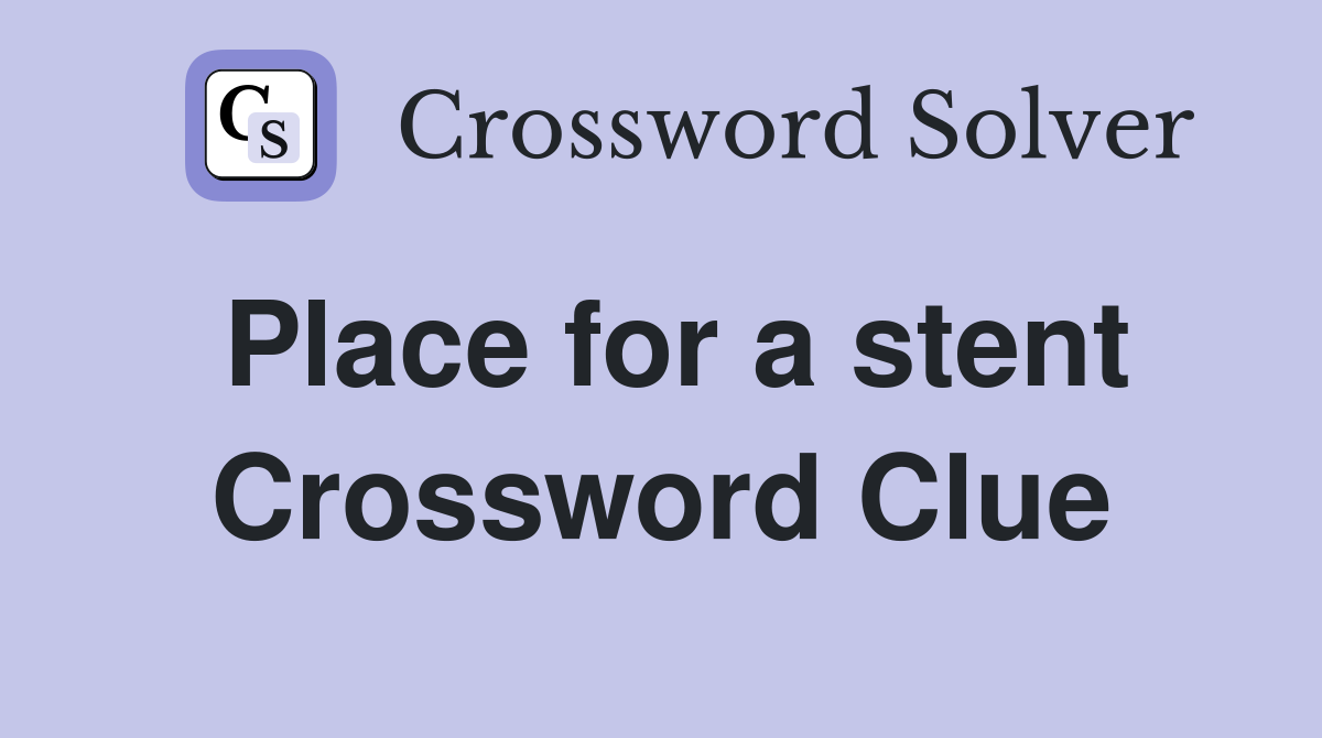 Place for a stent Crossword Clue
