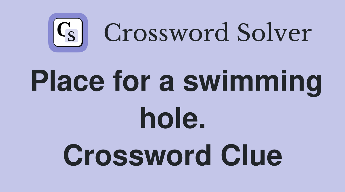 Place for a swimming hole. Crossword Clue
