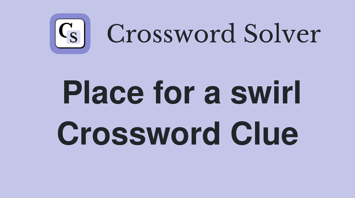 Place for a swirl Crossword Clue