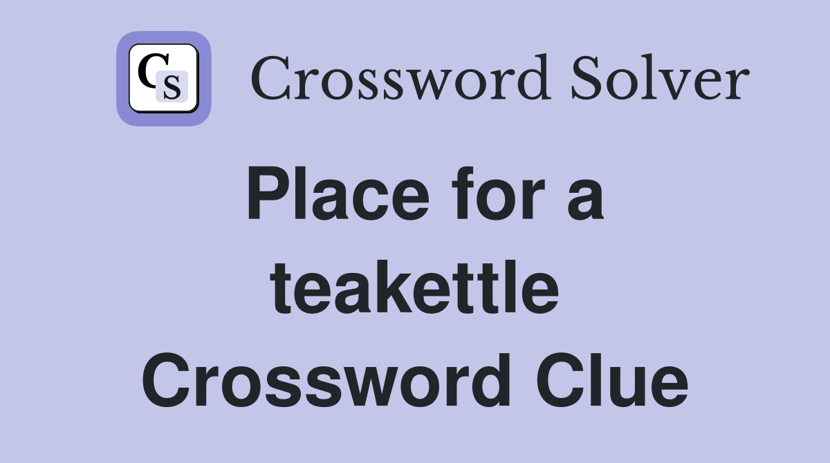 Place for a teakettle Crossword Clue