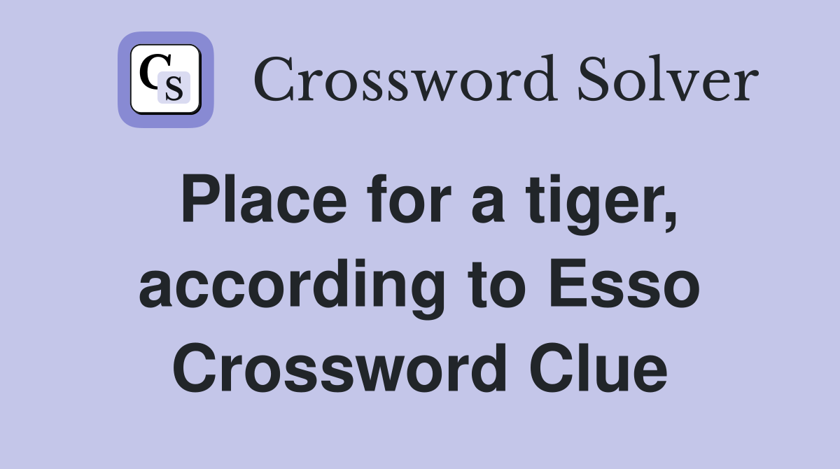 Place for a tiger, according to Esso Crossword Clue