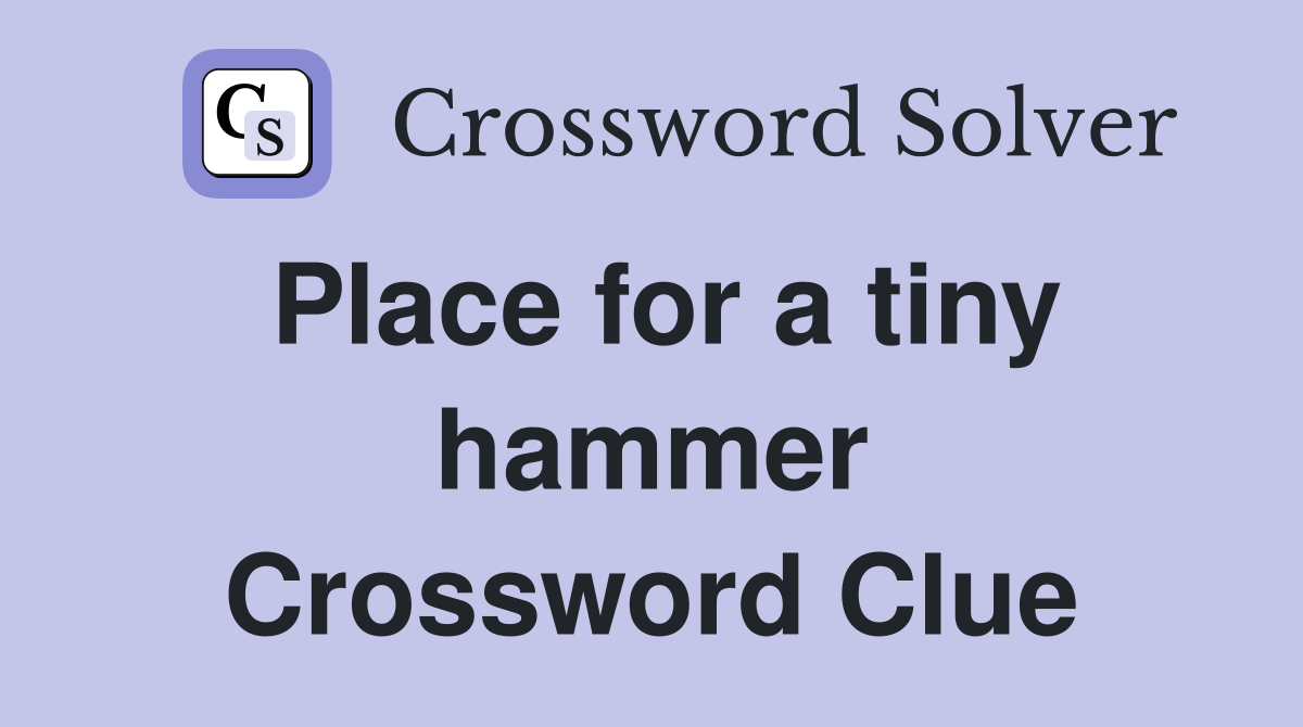 Place for a tiny hammer Crossword Clue