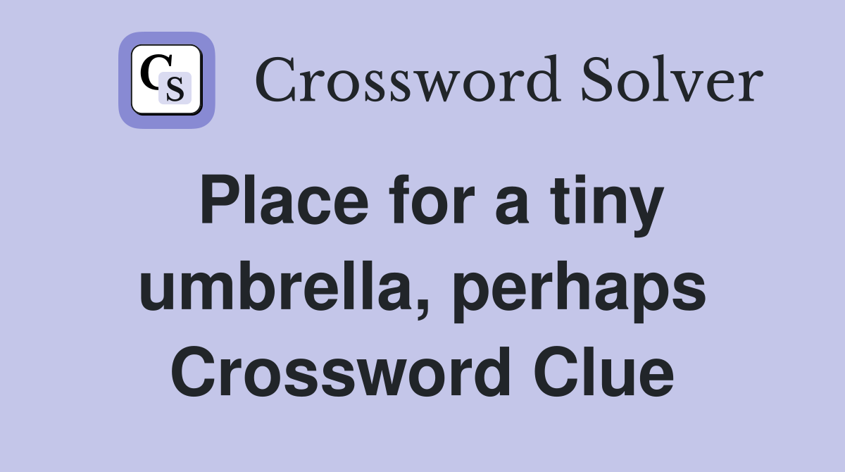 Place for a tiny umbrella, perhaps Crossword Clue