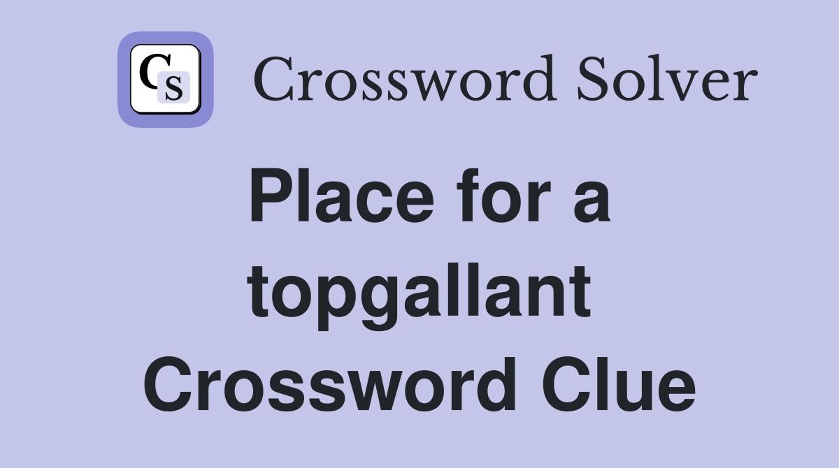 Place for a topgallant Crossword Clue