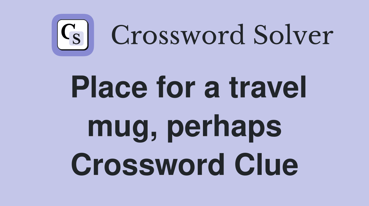 Place for a travel mug, perhaps Crossword Clue