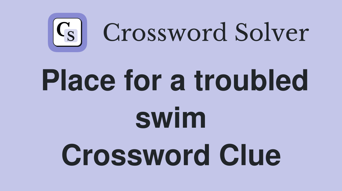 Place for a troubled swim Crossword Clue