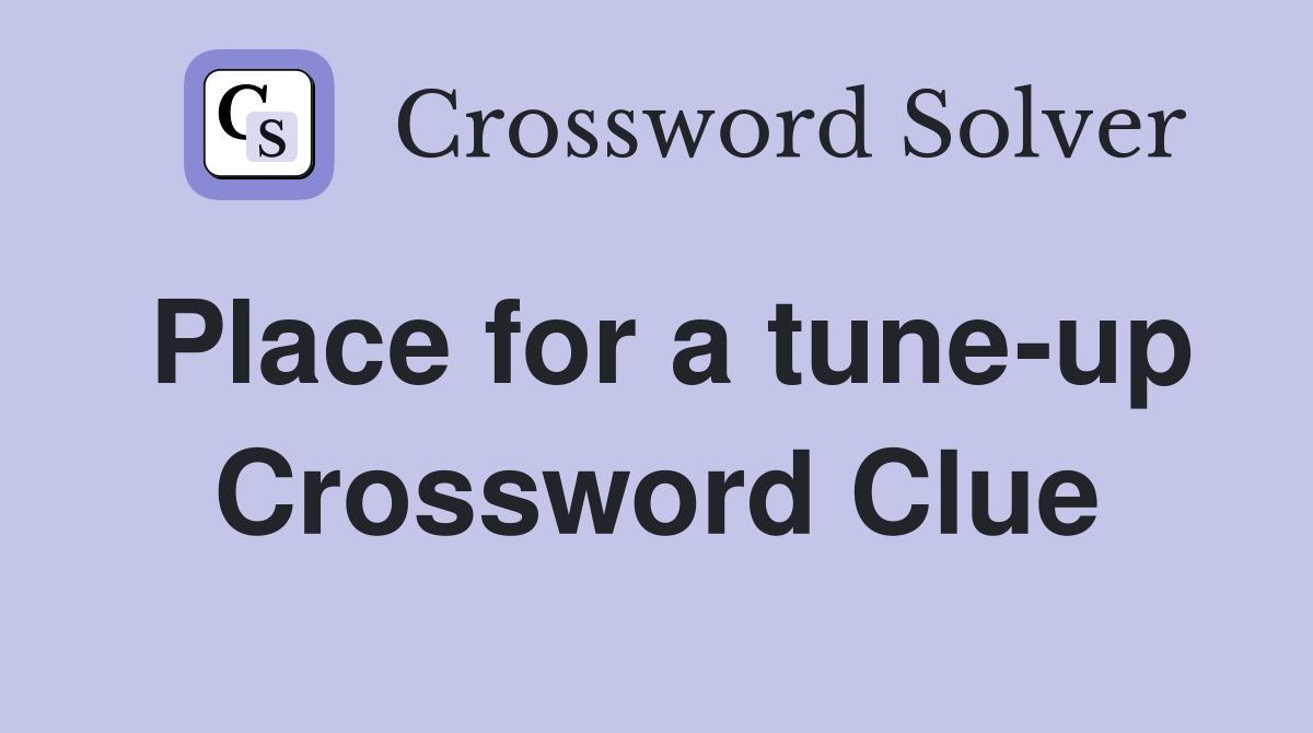 Place for a tune-up Crossword Clue