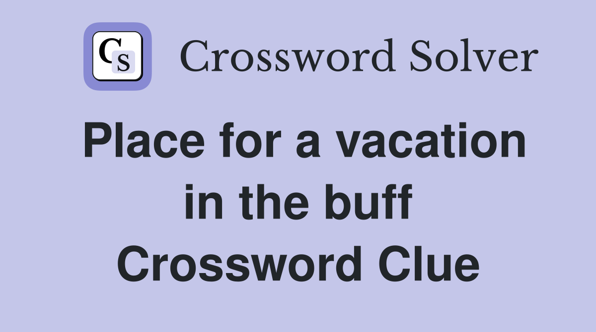 Place for a vacation in the buff Crossword Clue