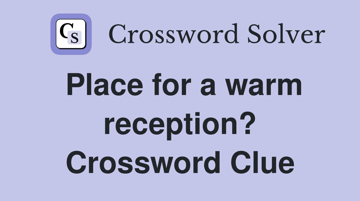 Place for a warm reception? Crossword Clue
