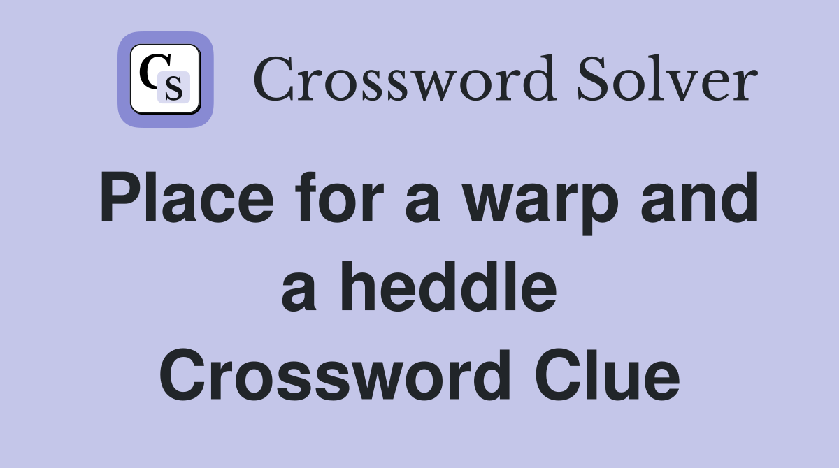 Place for a warp and a heddle Crossword Clue