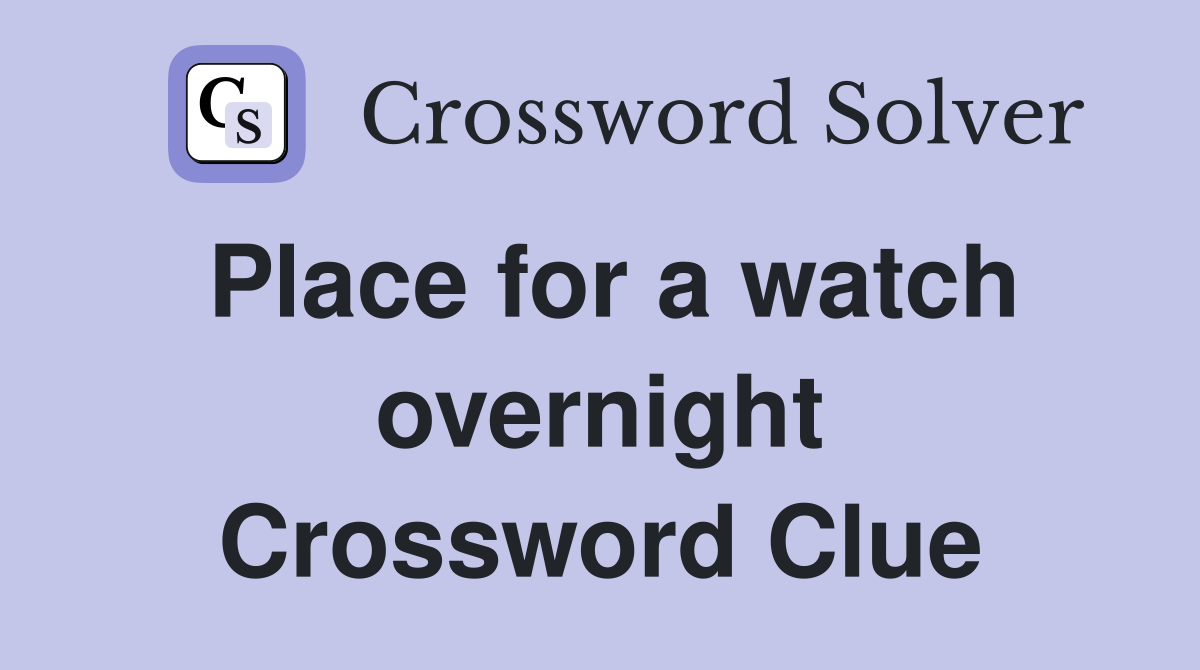 Place for a watch overnight Crossword Clue