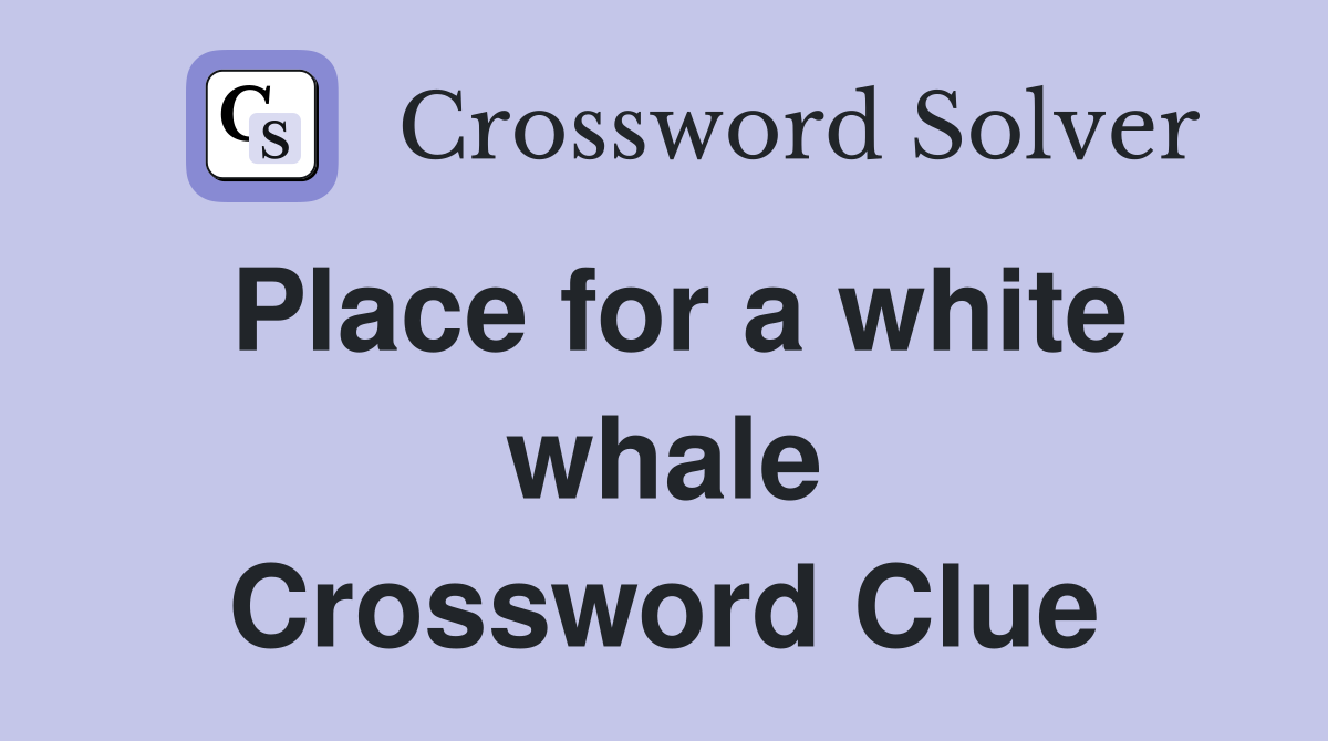 Place for a white whale Crossword Clue
