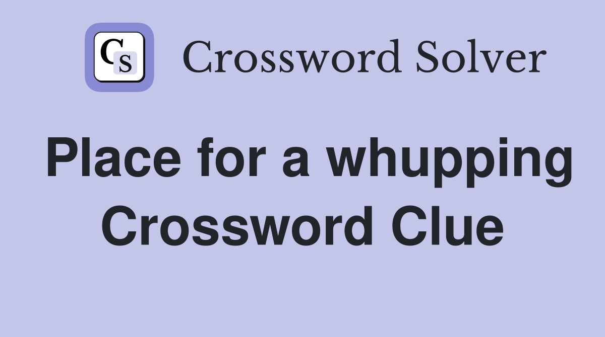 Place for a whupping Crossword Clue