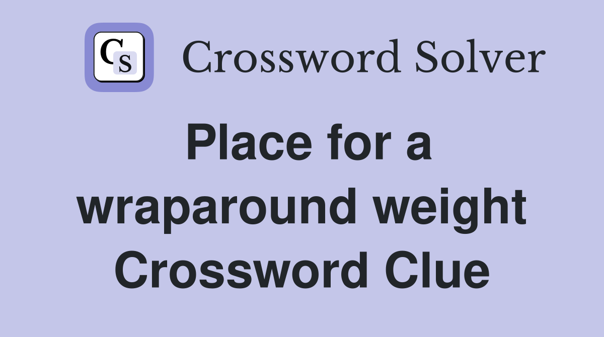 Place for a wraparound weight Crossword Clue