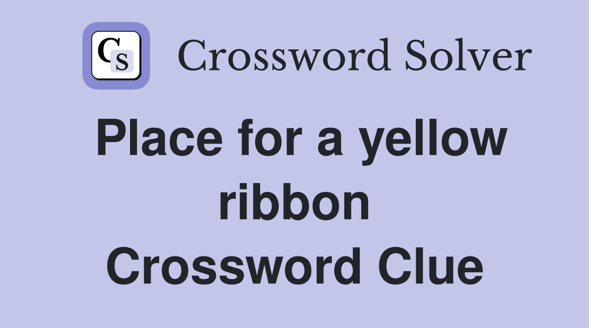 Place for a yellow ribbon Crossword Clue