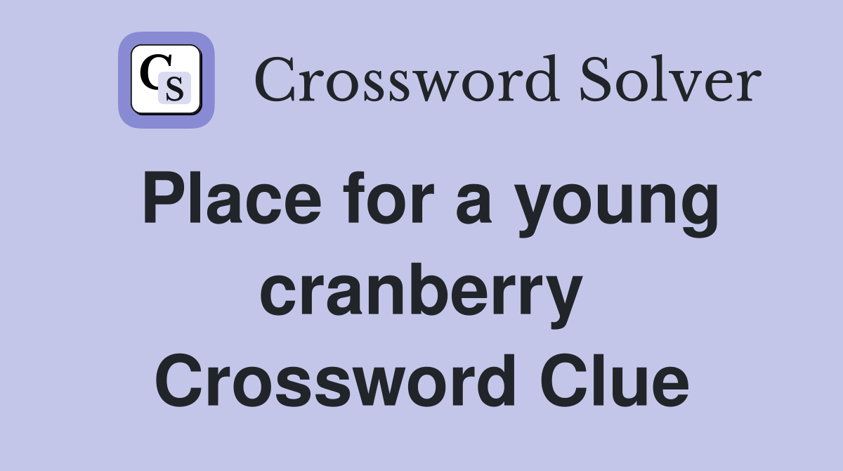 Place for a young cranberry Crossword Clue
