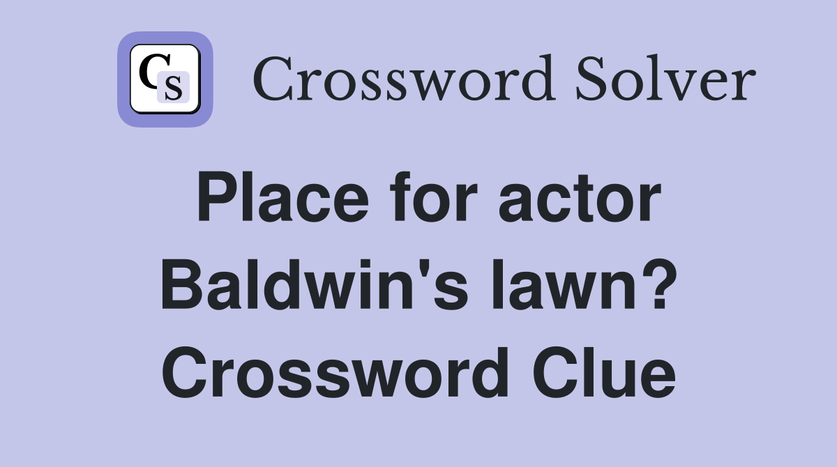 Place for actor Baldwin's lawn? Crossword Clue