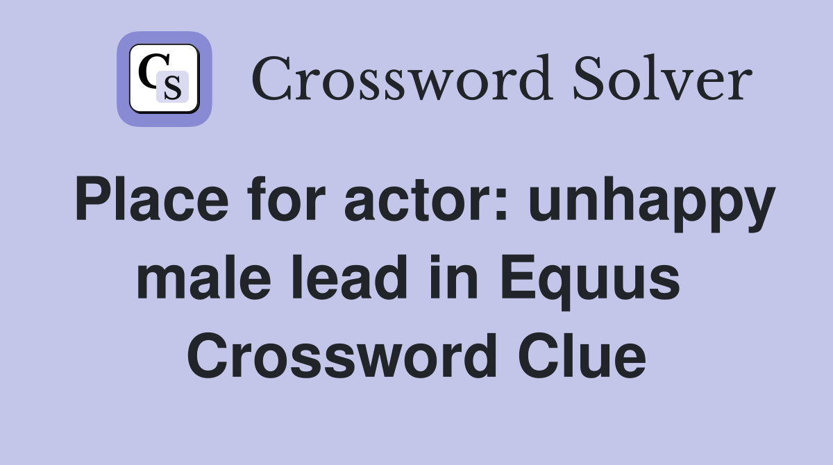 Place for actor: unhappy male lead in Equus  Crossword Clue