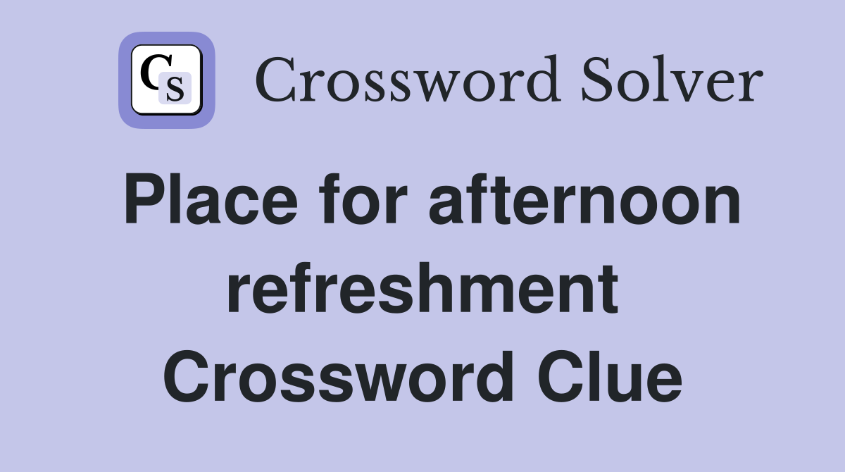 Place for afternoon refreshment Crossword Clue