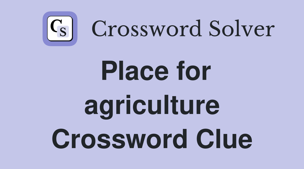 Place for agriculture Crossword Clue