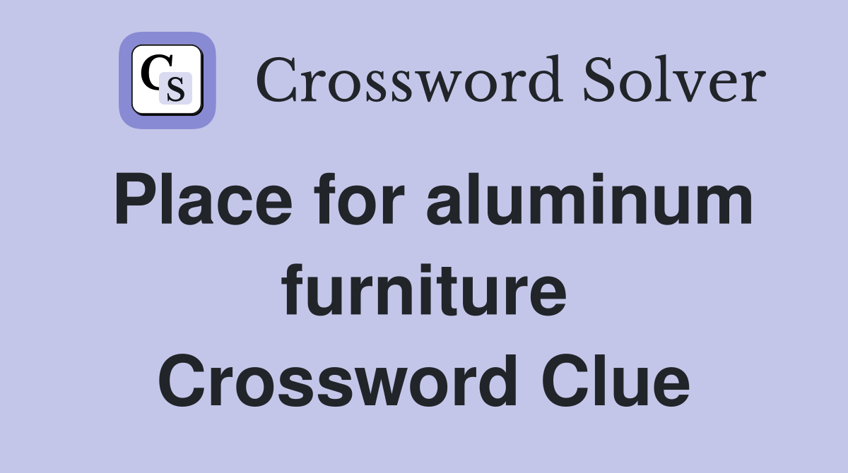 Place for aluminum furniture Crossword Clue