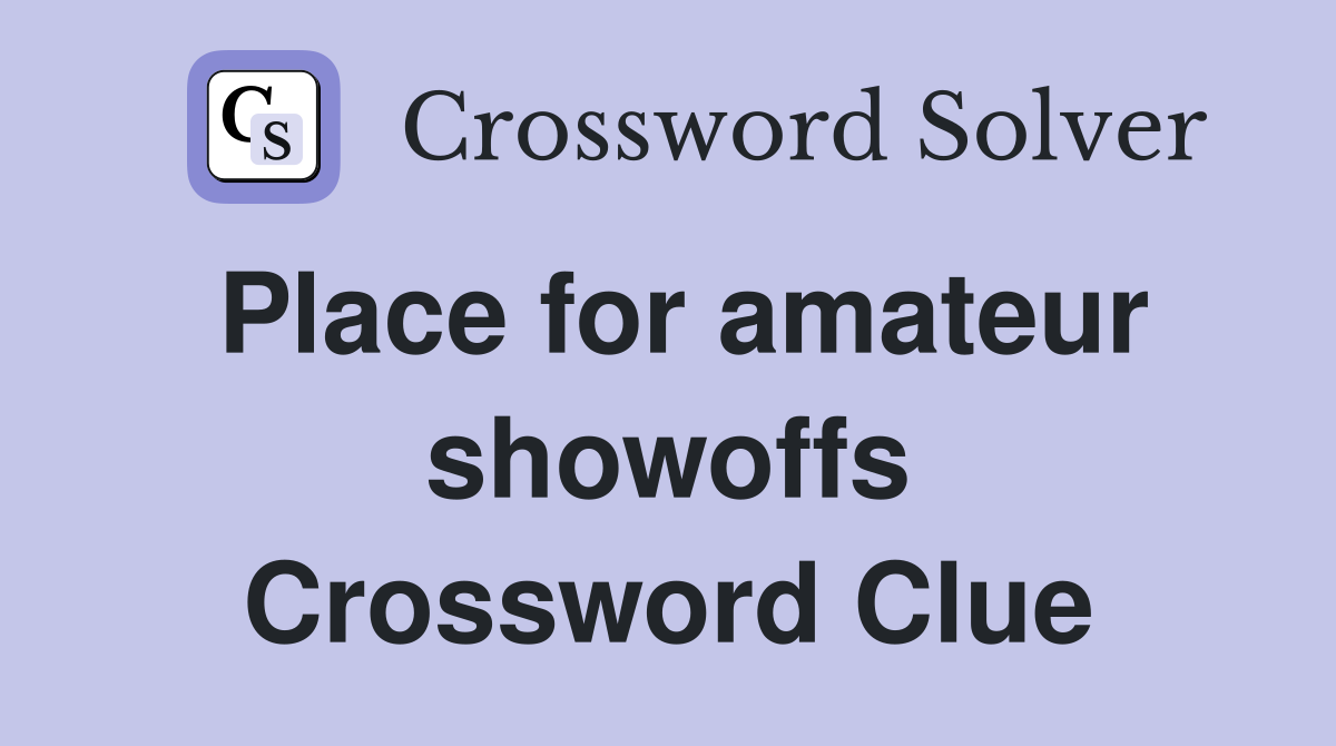 Place for amateur showoffs Crossword Clue
