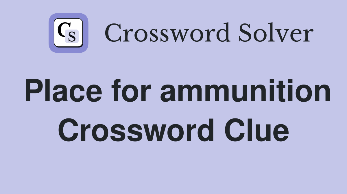 Place for ammunition Crossword Clue