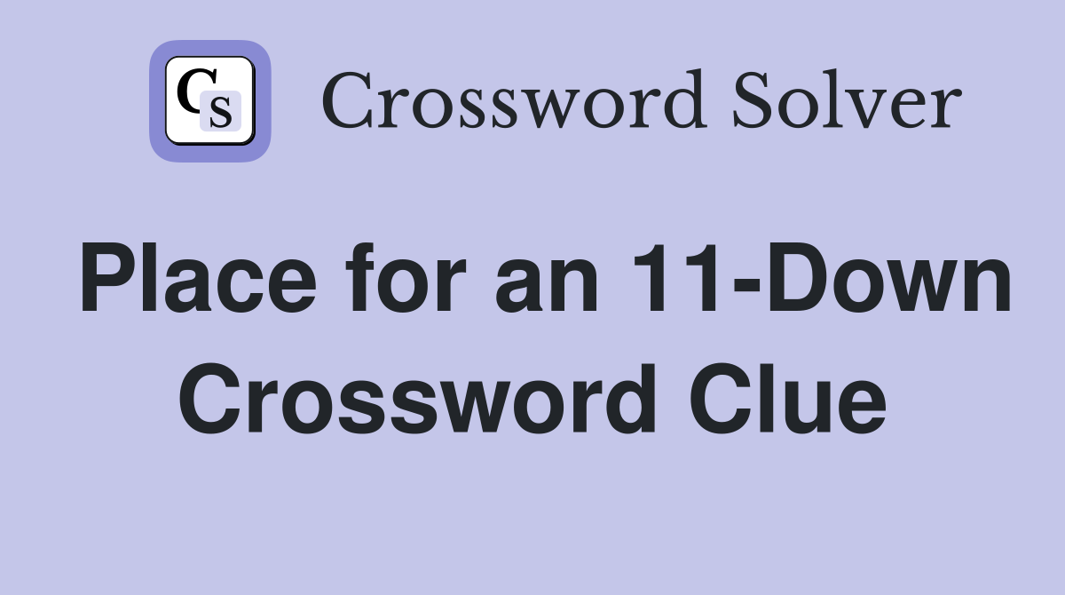 Place for an 11-Down Crossword Clue