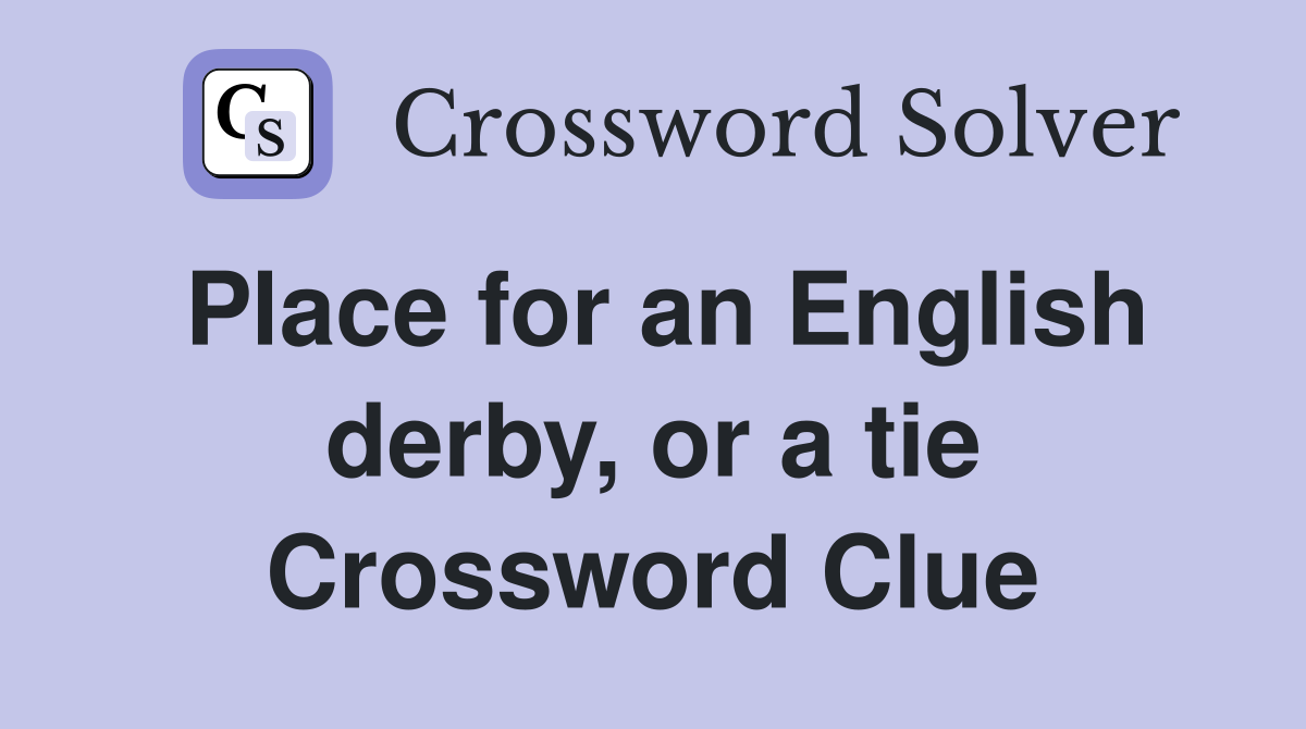 Place for an English derby, or a tie Crossword Clue