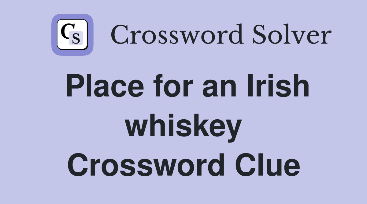 Place for an Irish whiskey Crossword Clue