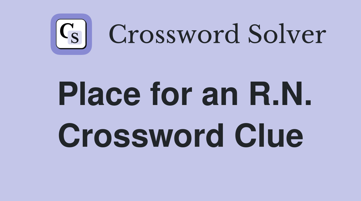 Place for an R.N. Crossword Clue