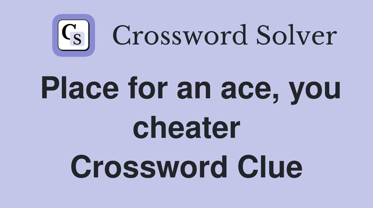 Place for an ace, you cheater Crossword Clue