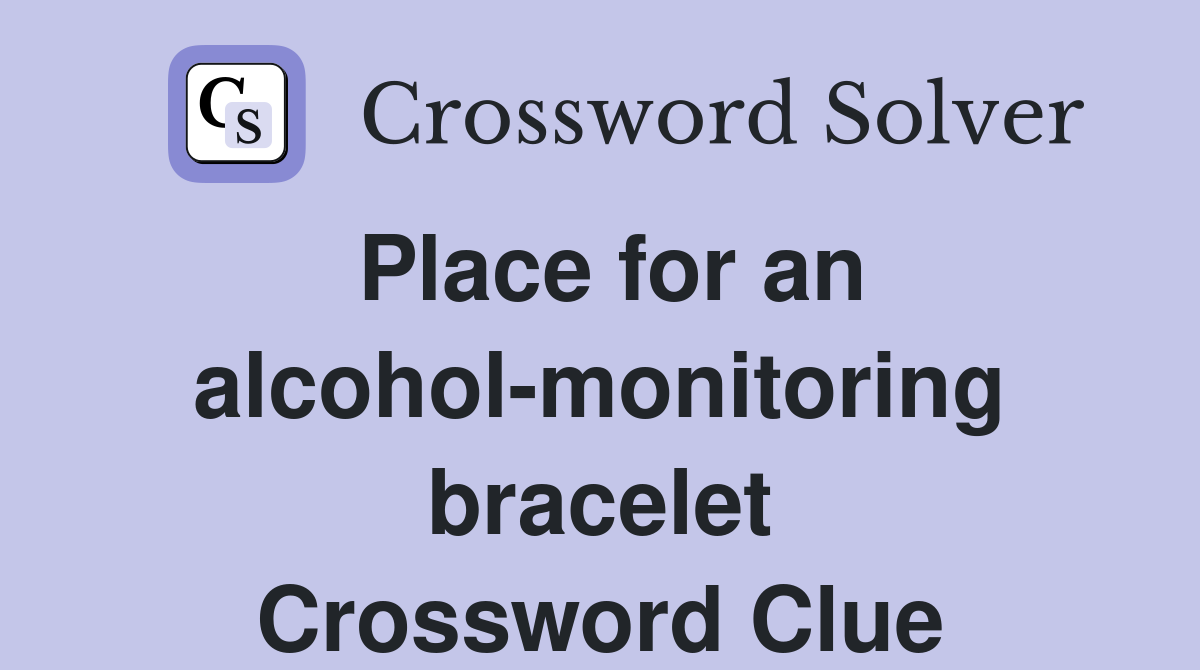 Place for an alcohol-monitoring bracelet Crossword Clue