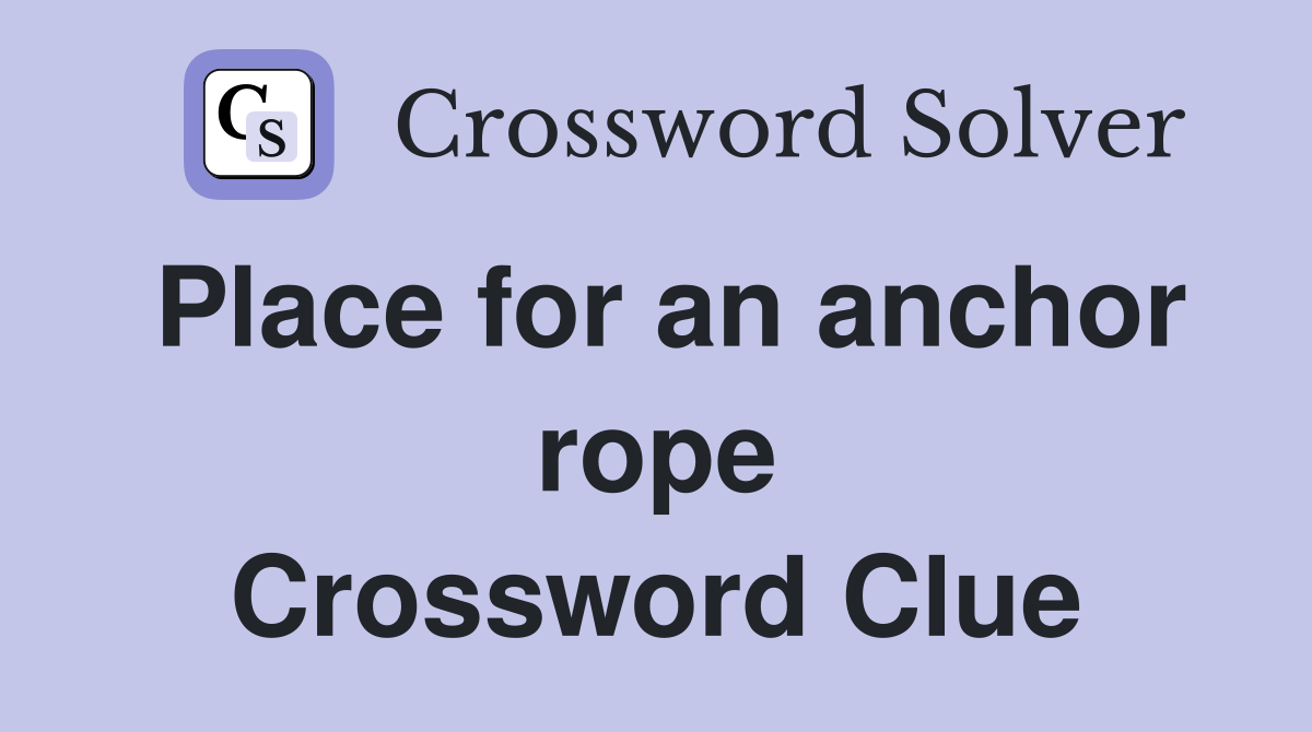 Place for an anchor rope Crossword Clue