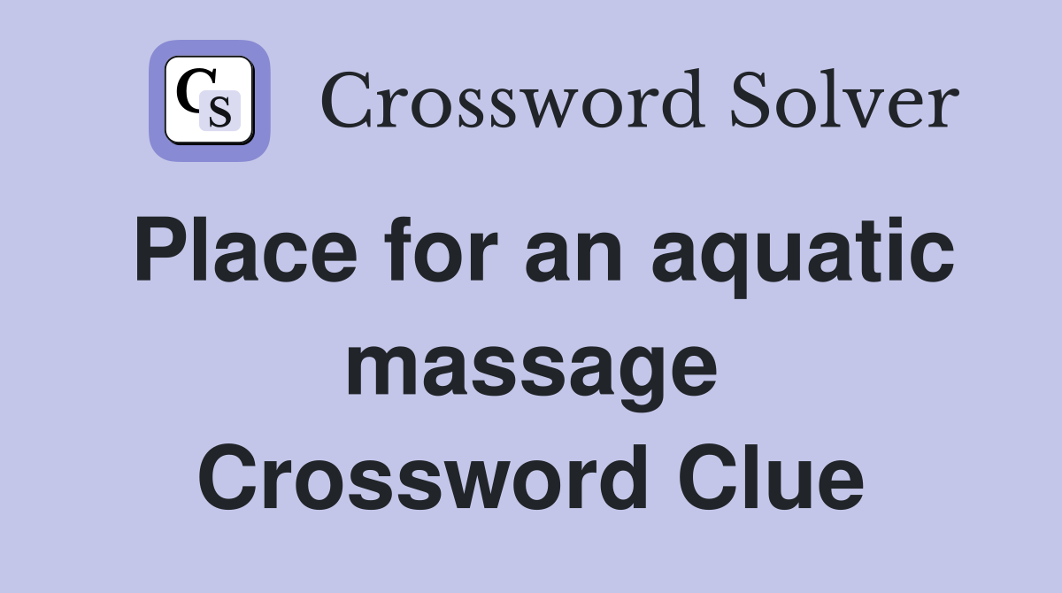 Place for an aquatic massage Crossword Clue