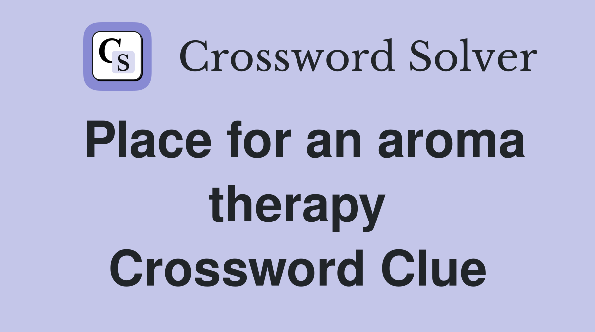 Place for an aroma therapy Crossword Clue
