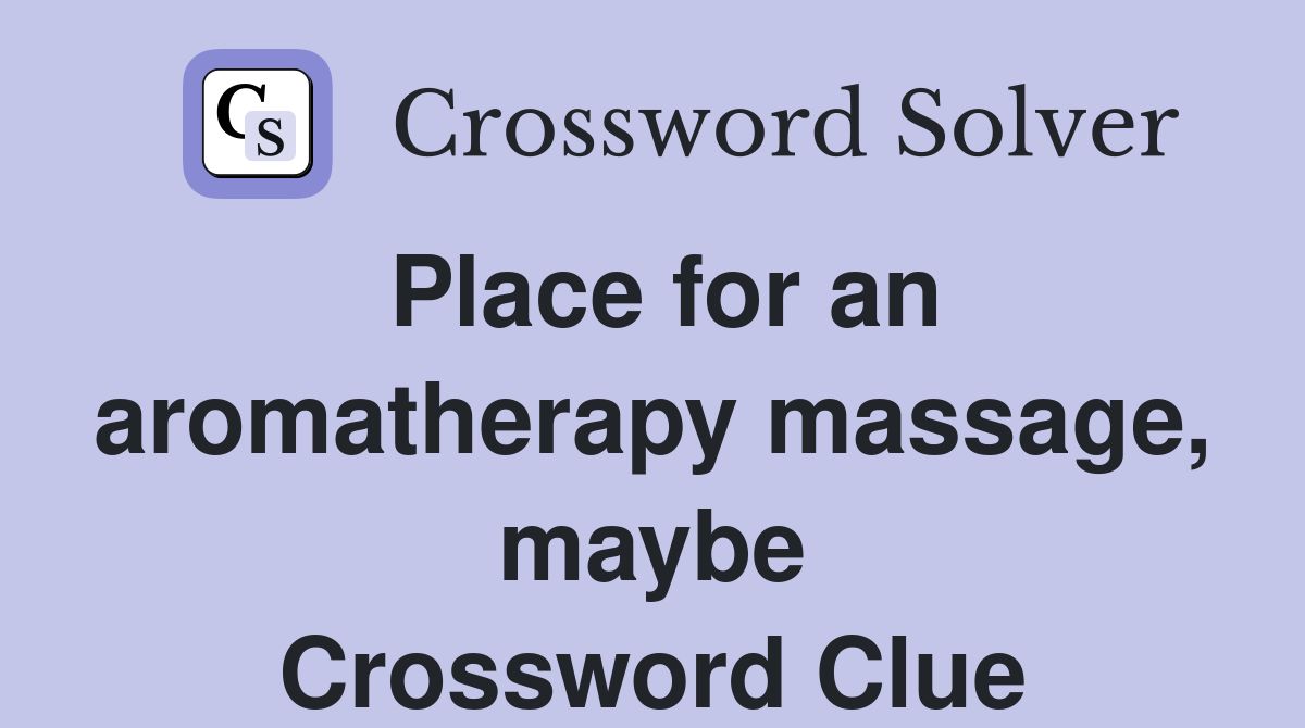 Place for an aromatherapy massage, maybe Crossword Clue