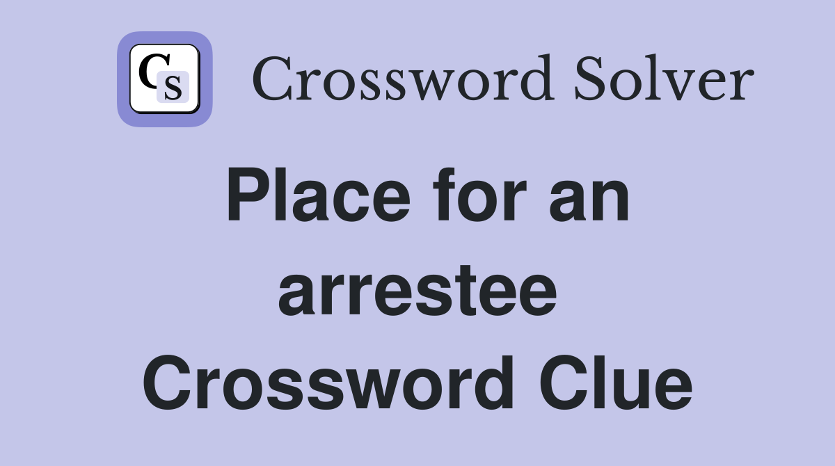 Place for an arrestee Crossword Clue