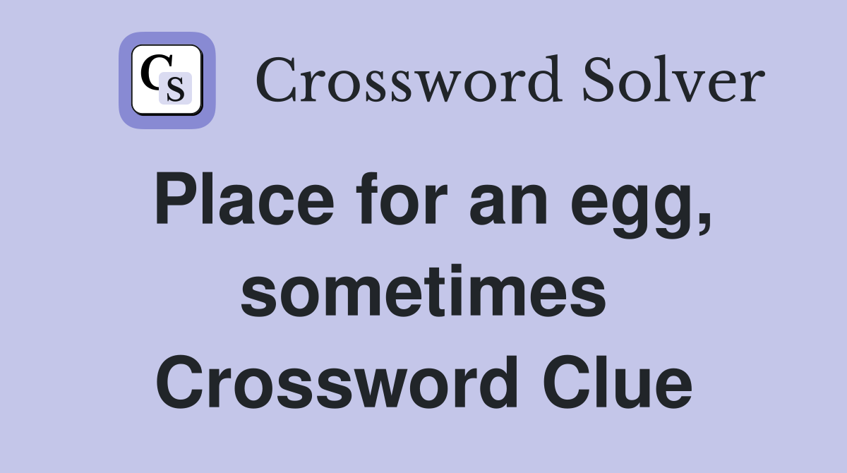 Place for an egg, sometimes Crossword Clue