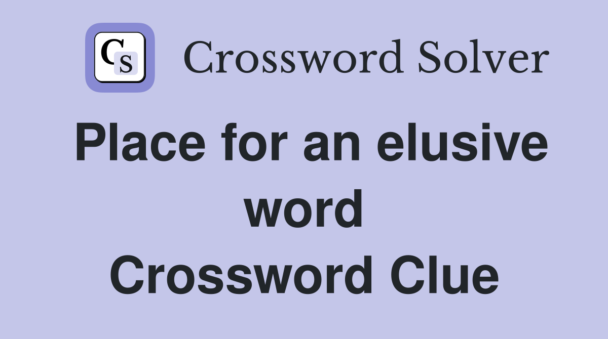 Place for an elusive word Crossword Clue