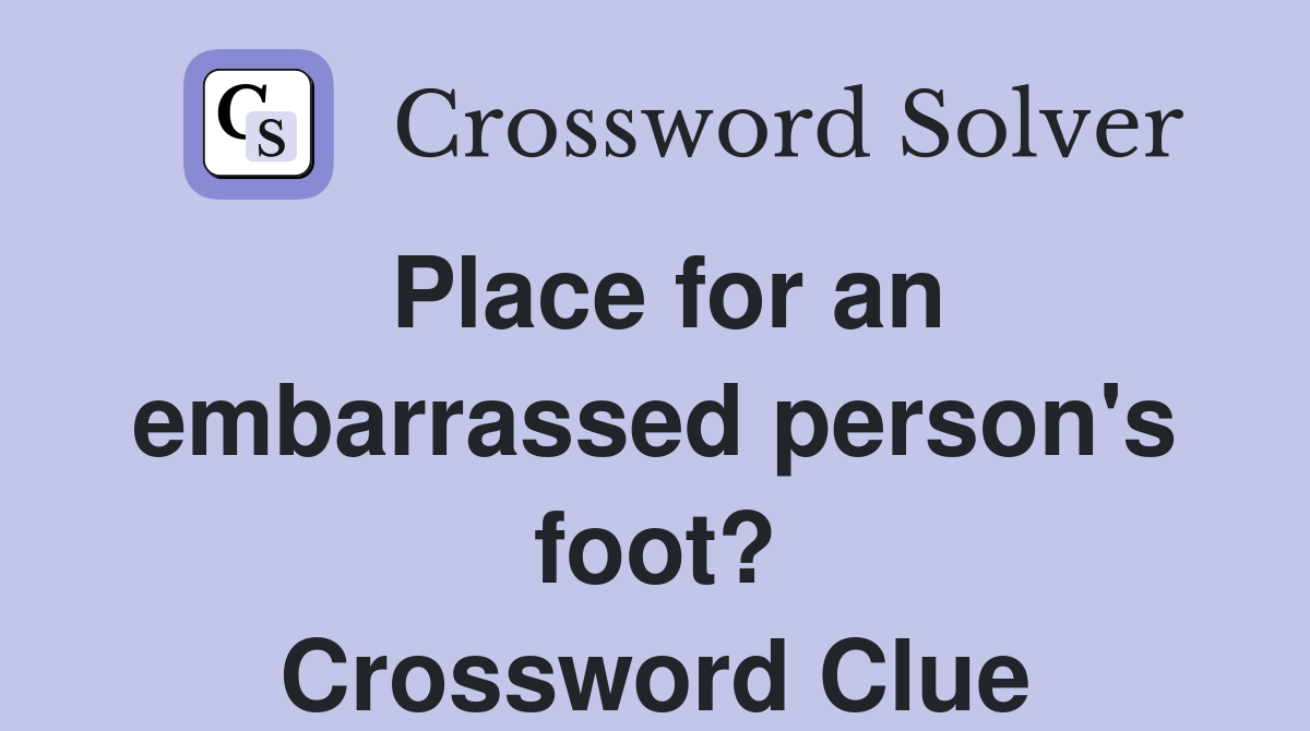Place for an embarrassed person's foot? Crossword Clue