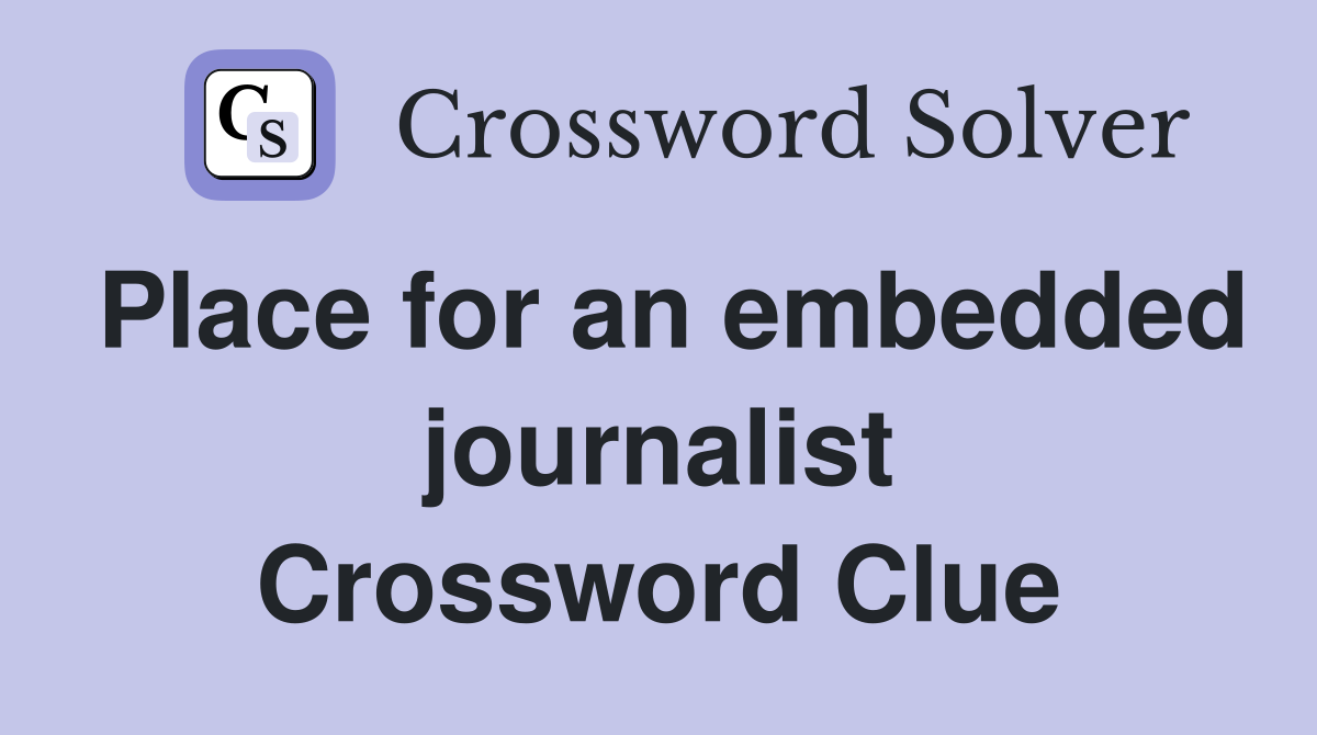 Place for an embedded journalist Crossword Clue