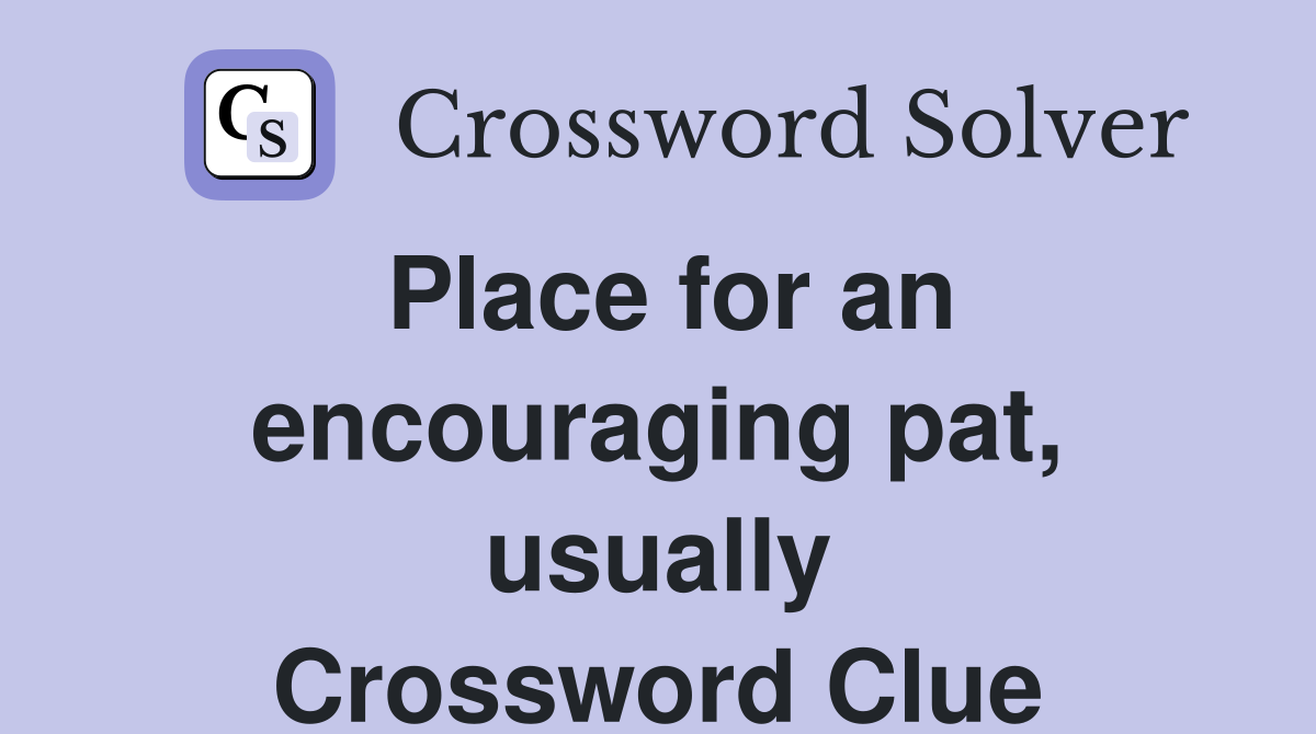 Place for an encouraging pat, usually Crossword Clue