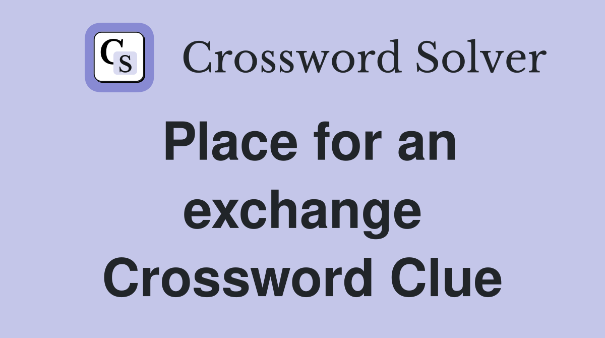 Place for an exchange Crossword Clue